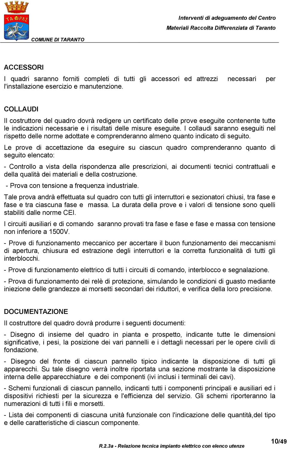 I collaudi saranno eseguiti nel rispetto delle norme adottate e comprenderanno almeno quanto indicato di seguito.