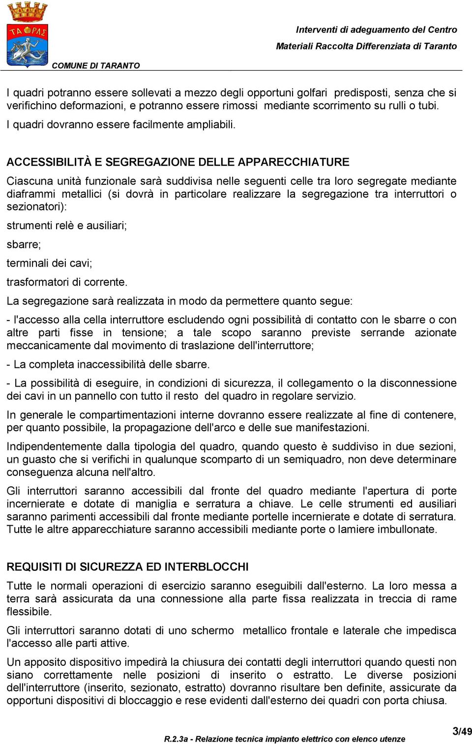 ACCESSIBILITÀ E SEGREGAZIONE DELLE APPARECCHIATURE Ciascuna unità funzionale sarà suddivisa nelle seguenti celle tra loro segregate mediante diaframmi metallici (si dovrà in particolare realizzare la