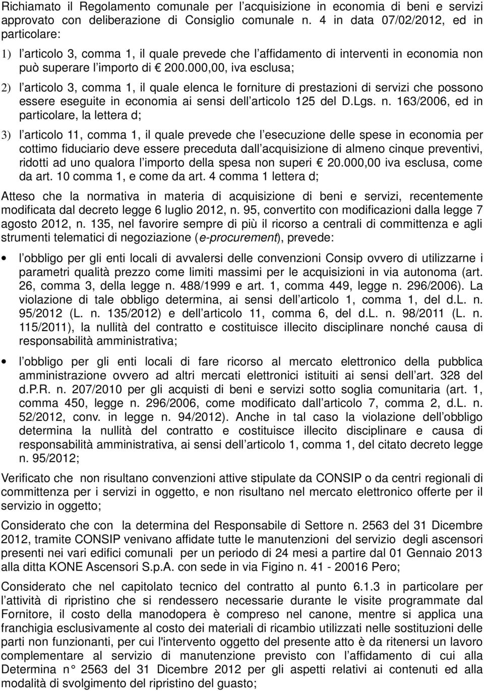 000,00, iva esclusa; 2) l articolo 3, comma 1, il quale elenca le forniture di prestazioni di servizi che possono essere eseguite in economia ai sensi dell articolo 125 del D.Lgs. n.