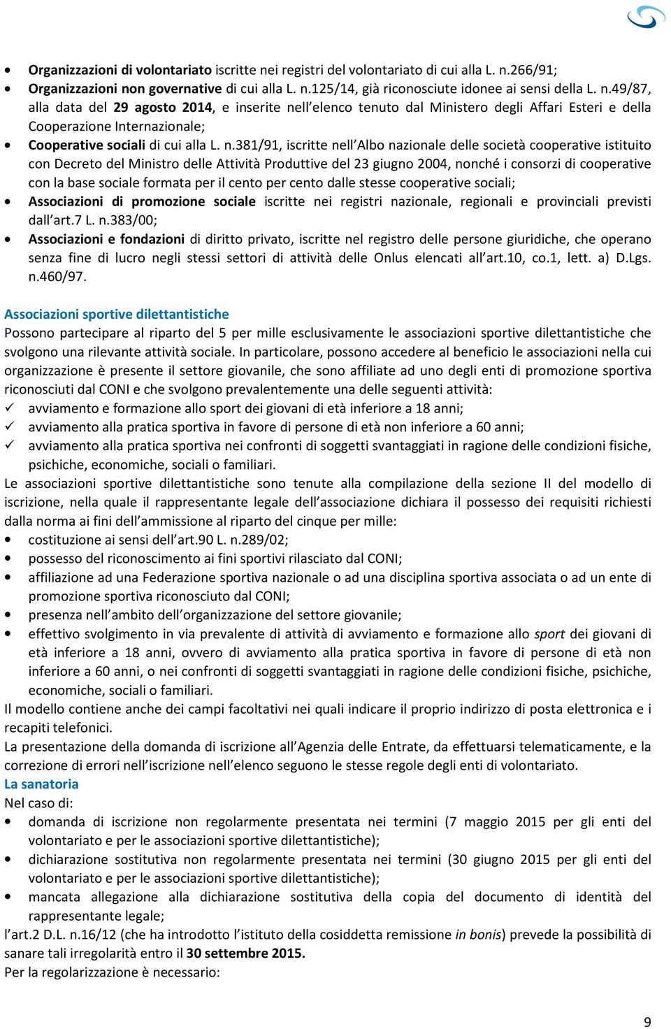 266/91; Organizzazioni non governative di cui alla L. n.125/14, già riconosciute idonee ai sensi della L. n.49/87, alla data del 29 agosto 2014, e inserite nell elenco tenuto dal Ministero degli Affari Esteri e della Cooperazione Internazionale; Cooperative sociali di cui alla L.