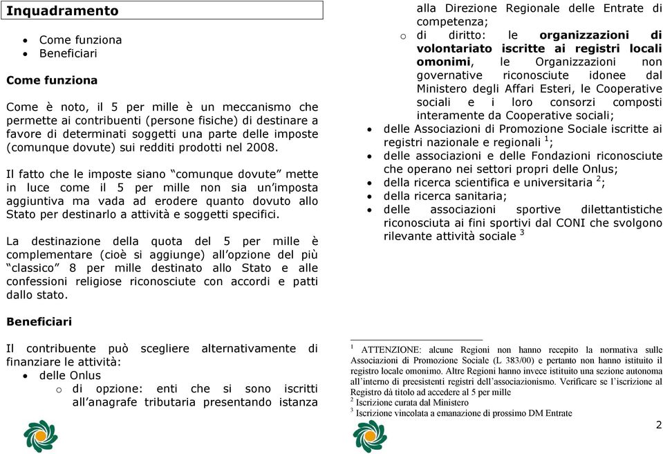 Il fatto che le imposte siano comunque dovute mette in luce come il 5 per mille non sia un imposta aggiuntiva ma vada ad erodere quanto dovuto allo Stato per destinarlo a attività e soggetti