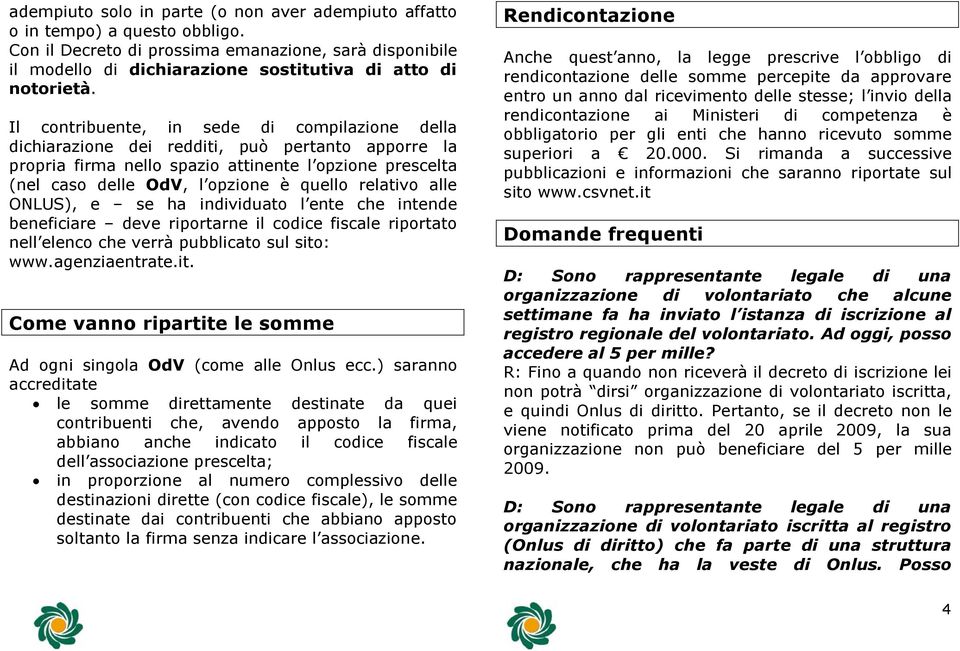 Il contribuente, in sede di compilazione della dichiarazione dei redditi, può pertanto apporre la propria firma nello spazio attinente l opzione prescelta (nel caso delle OdV, l opzione è quello