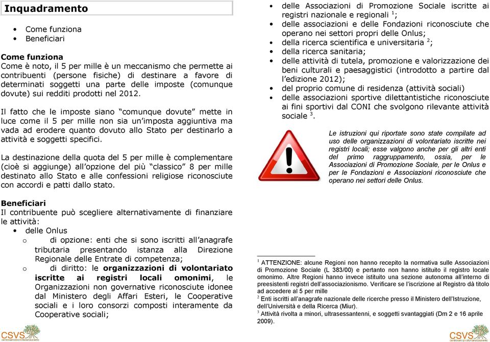 Il fatto che le imposte siano comunque dovute mette in luce come il 5 per mille non sia un imposta aggiuntiva ma vada ad erodere quanto dovuto allo Stato per destinarlo a attività e soggetti