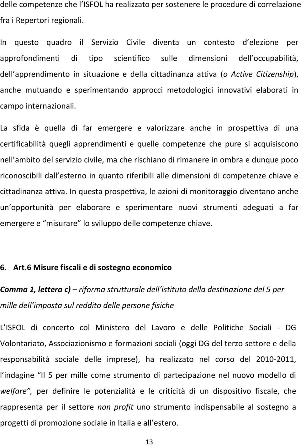 attiva (o Active Citizenship), anche mutuando e sperimentando approcci metodologici innovativi elaborati in campo internazionali.