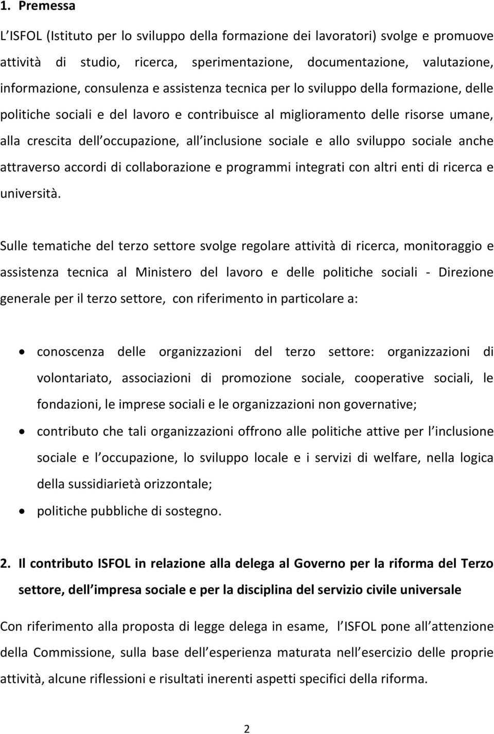 allo sviluppo sociale anche attraverso accordi di collaborazione e programmi integrati con altri enti di ricerca e università.