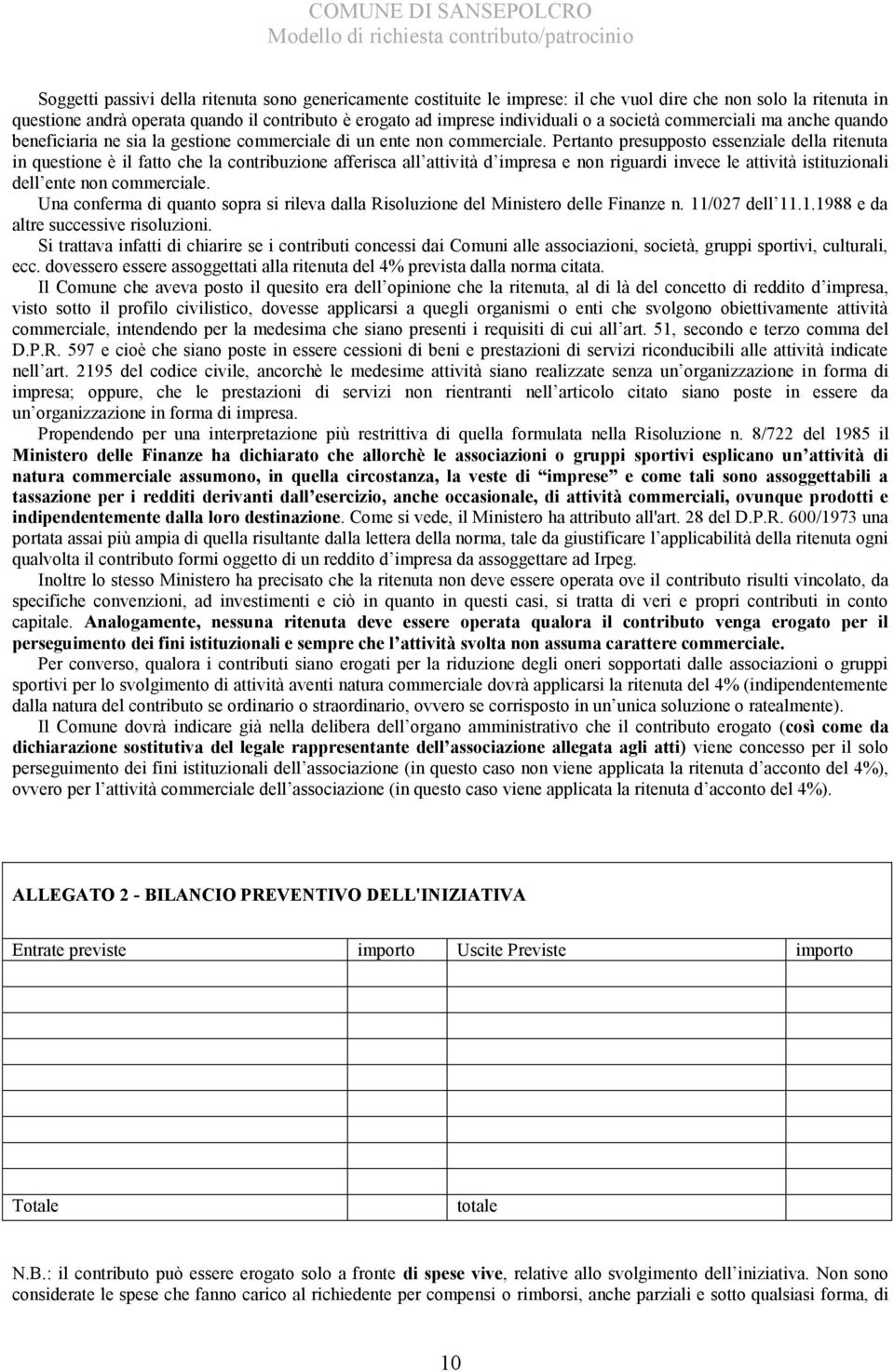 Pertanto presupposto essenziale della ritenuta in questione è il fatto che la contribuzione afferisca all attività d impresa e non riguardi invece le attività istituzionali dell ente non commerciale.