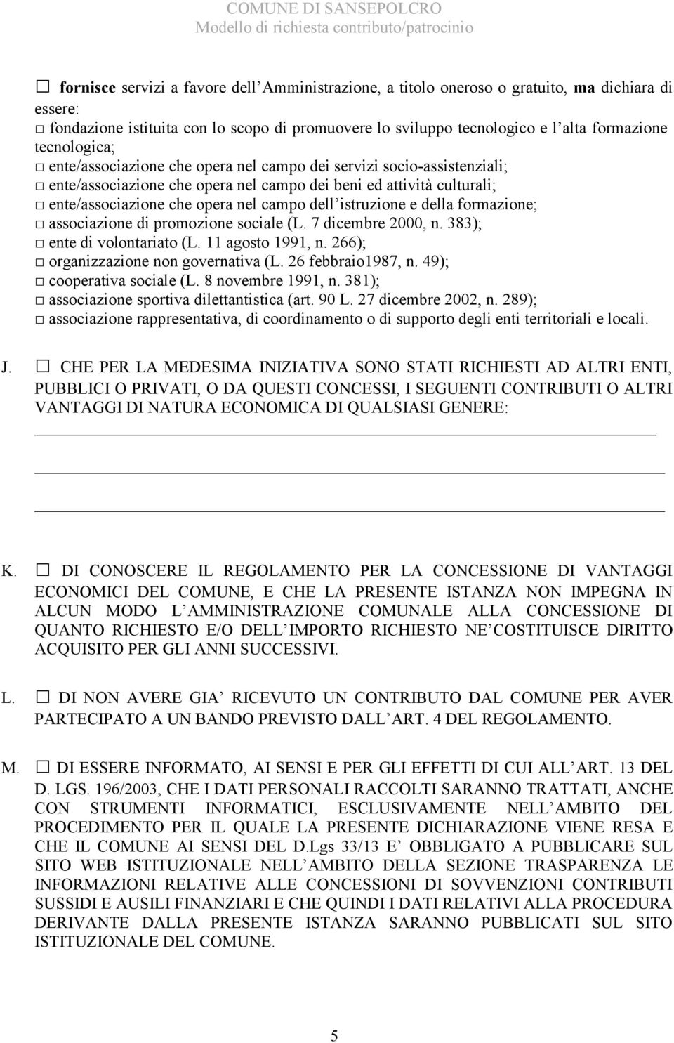 istruzione e della formazione; associazione di promozione sociale (L. 7 dicembre 2000, n. 383); ente di volontariato (L. 11 agosto 1991, n. 266); organizzazione non governativa (L. 26 febbraio1987, n.