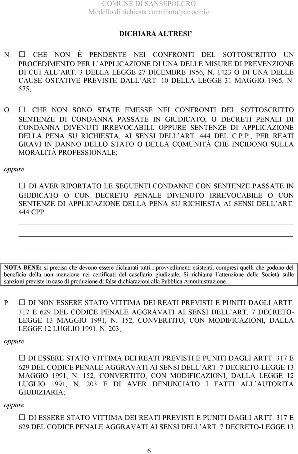 CHE NON SONO STATE EMESSE NEI CONFRONTI DEL SOTTOSCRITTO SENTENZE DI CONDANNA PASSATE IN GIUDICATO, O DECRETI PENALI DI CONDANNA DIVENUTI IRREVOCABILI, OPPURE SENTENZE DI APPLICAZIONE DELLA PENA SU