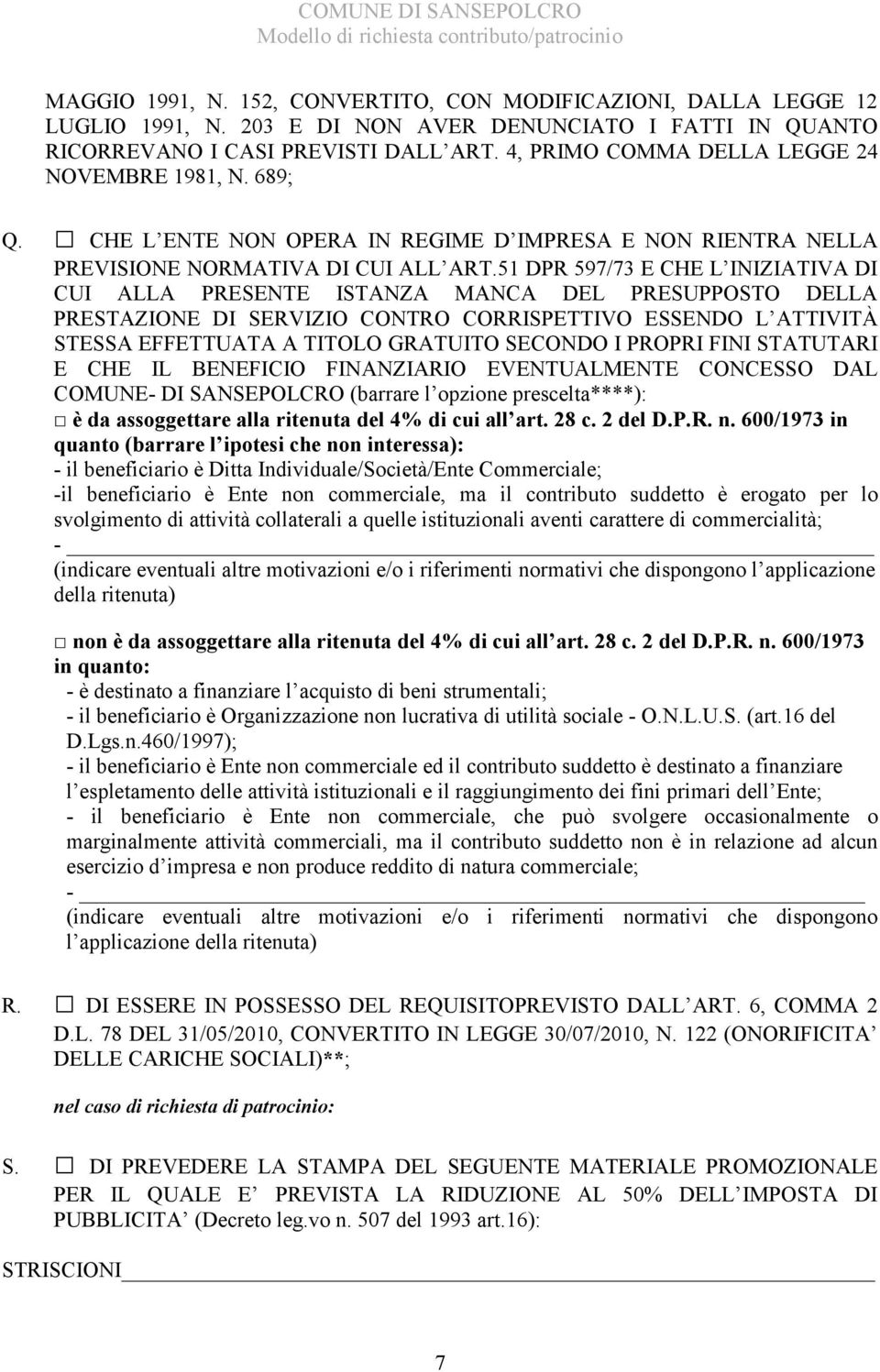 51 DPR 597/73 E CHE L INIZIATIVA DI CUI ALLA PRESENTE ISTANZA MANCA DEL PRESUPPOSTO DELLA PRESTAZIONE DI SERVIZIO CONTRO CORRISPETTIVO ESSENDO L ATTIVITÀ STESSA EFFETTUATA A TITOLO GRATUITO SECONDO I