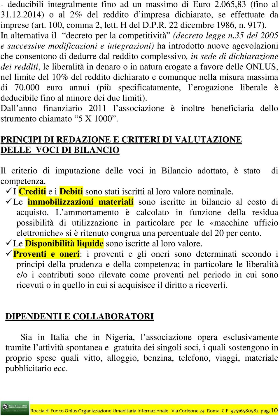 35 del 2005 e successive modificazioni e integrazioni) ha introdotto nuove agevolazioni che consentono di dedurre dal reddito complessivo, in sede di dichiarazione dei redditi, le liberalità in