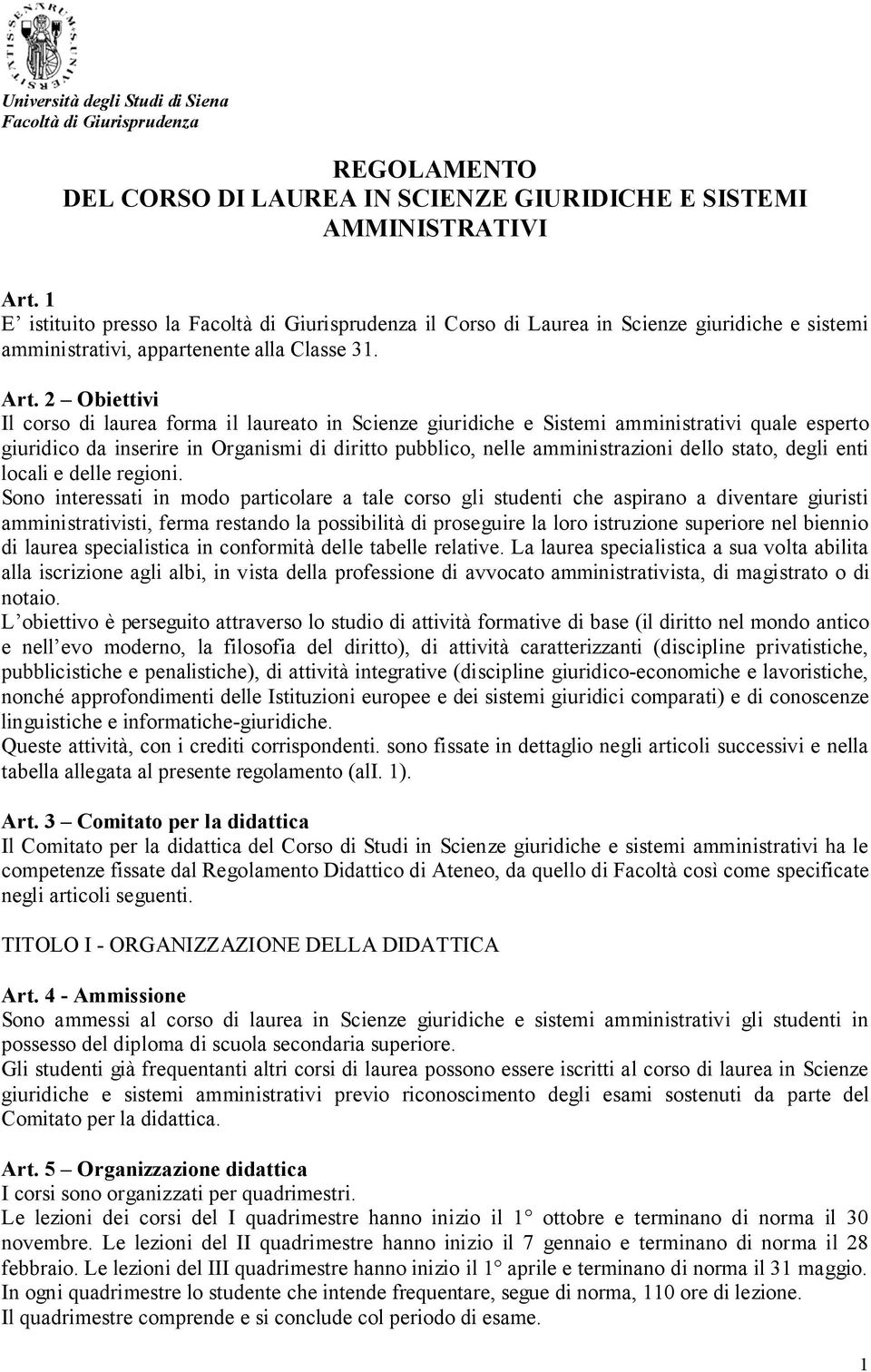 2 Obiettivi Il corso di laurea forma il laureato in Scienze giuridiche e Sistemi amministrativi quale esperto giuridico da inserire in Organismi di diritto pubblico, nelle amministrazioni dello