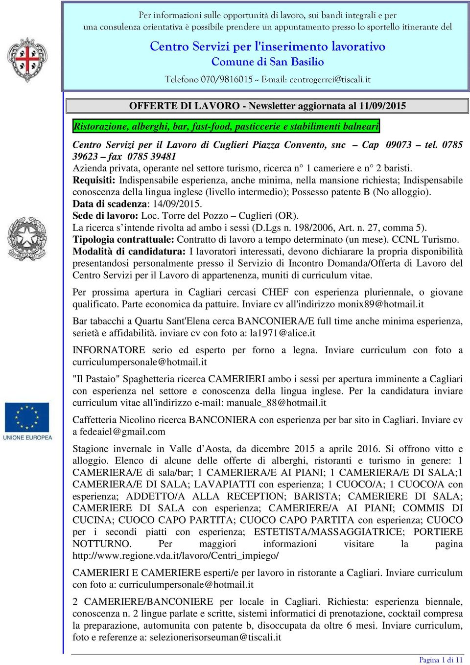 Requisiti: Indispensabile esperienza, anche minima, nella mansione richiesta; Indispensabile conoscenza della lingua inglese (livello intermedio); Possesso patente B (No alloggio).