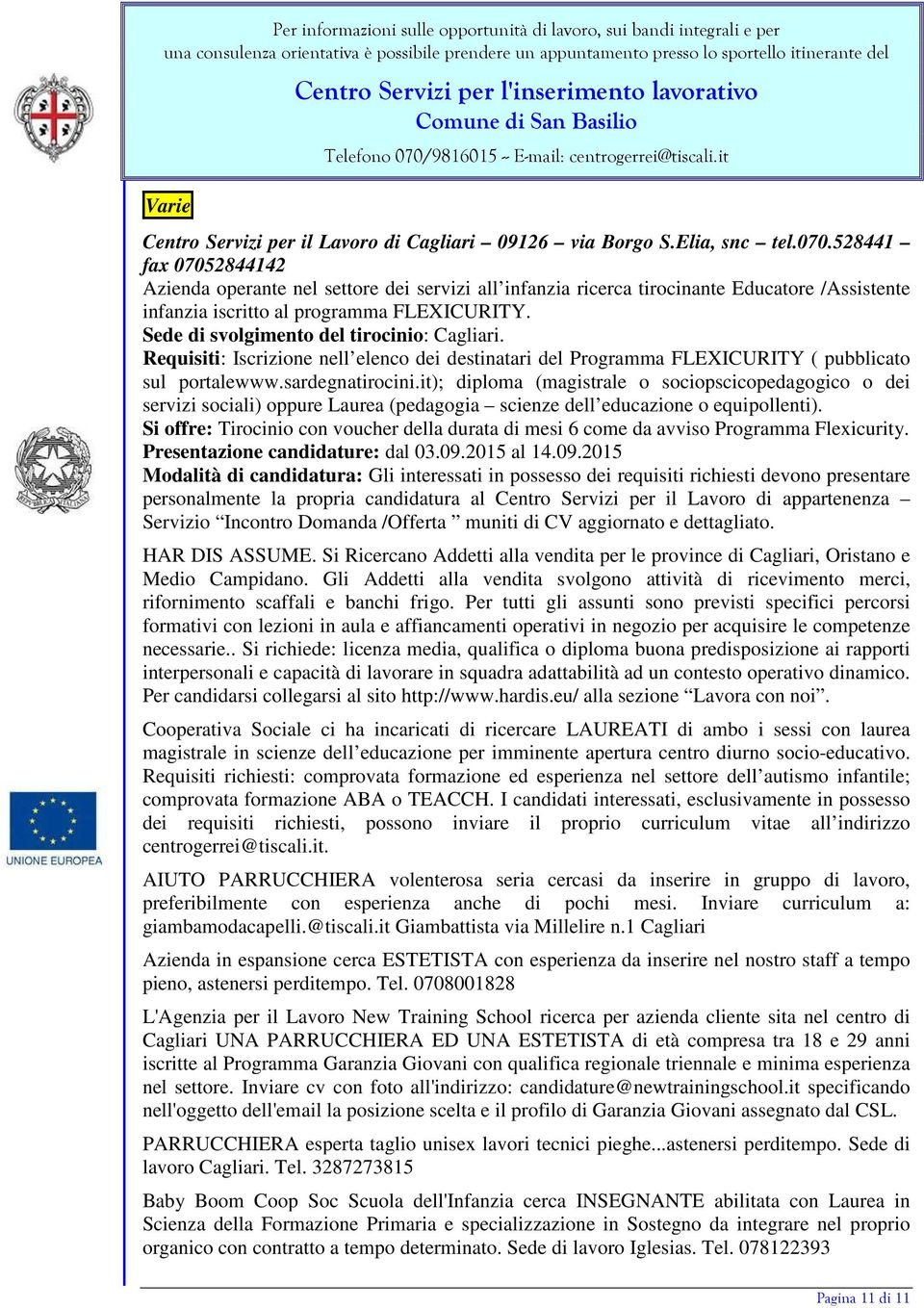Sede di svolgimento del tirocinio: Cagliari. Requisiti: Iscrizione nell elenco dei destinatari del Programma FLEXICURITY ( pubblicato sul portalewww.sardegnatirocini.