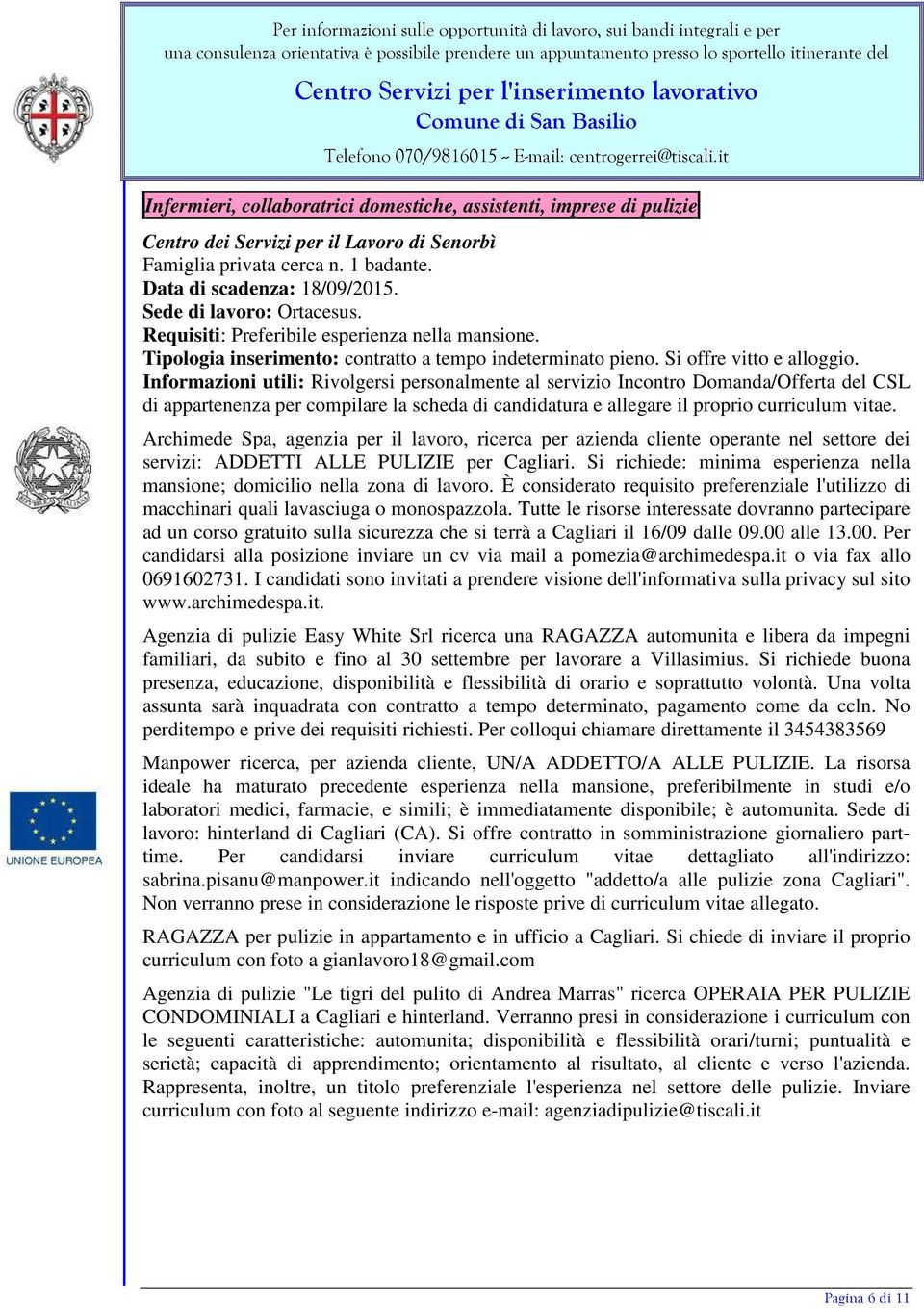 Informazioni utili: Rivolgersi personalmente al servizio Incontro Domanda/Offerta del CSL di appartenenza per compilare la scheda di candidatura e allegare il proprio curriculum vitae.