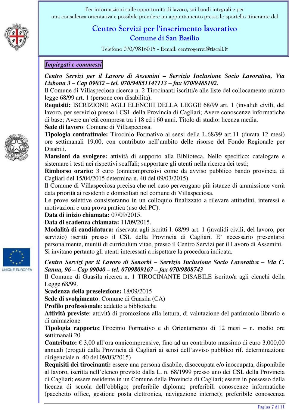 1 (invalidi civili, del lavoro, per servizio) presso i CSL della Provincia di Cagliari; Avere conoscenze informatiche di base; Avere un età compresa tra i 18 ed i 60 anni.