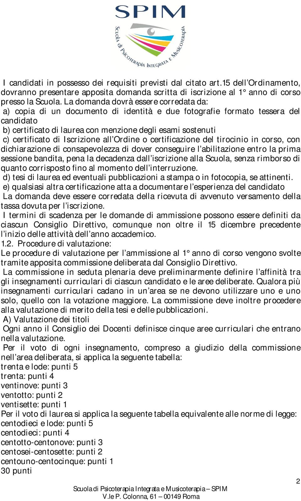 Iscrizione all Ordine o certificazione del tirocinio in corso, con dichiarazione di consapevolezza di dover conseguire l abilitazione entro la prima sessione bandita, pena la decadenza dall