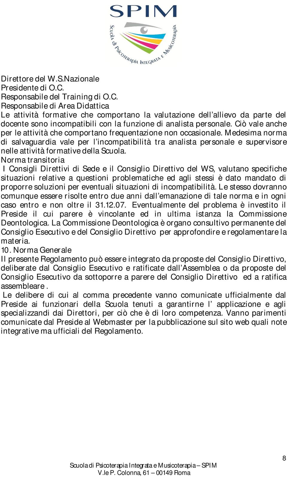 Responsabile di Area Didattica Le attività formative che comportano la valutazione dell allievo da parte del docente sono incompatibili con la funzione di analista personale.