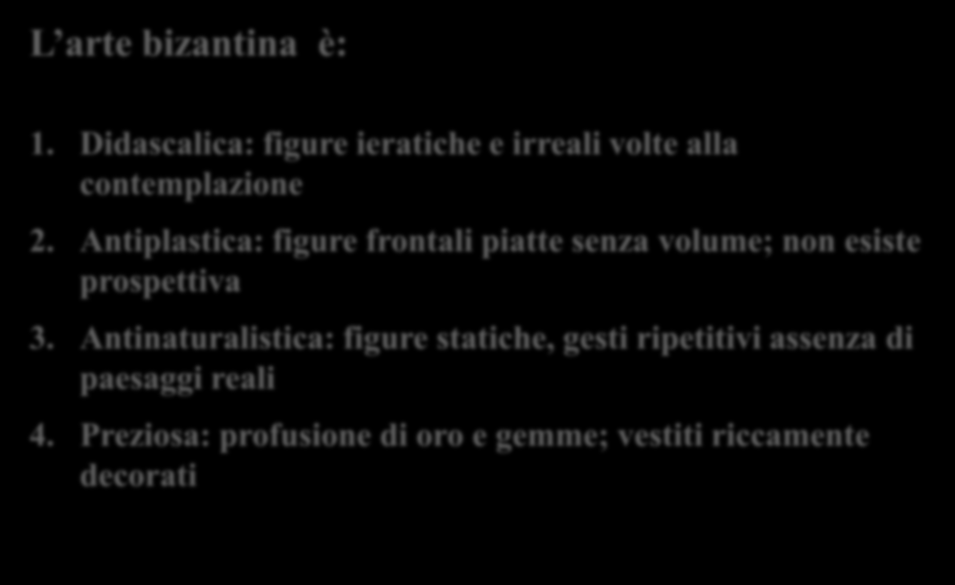 L arte bizantina è: 1. Didascalica: figure ieratiche e irreali volte alla contemplazione 2.