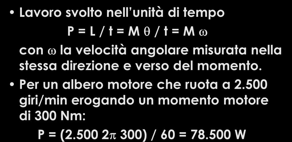 Potenza in moto rotatorio Lavoro svolto nell unità di tempo P = L / t = M q / t = M w con w la velocità angolare misurata nella stessa