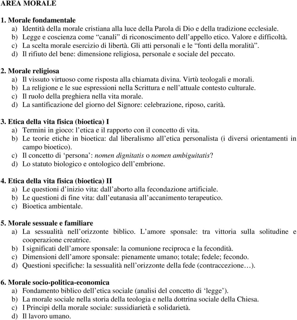 d) Il rifiuto del bene: dimensione religiosa, personale e sociale del peccato. 2. Morale religiosa a) Il vissuto virtuoso come risposta alla chiamata divina. Virtù teologali e morali.