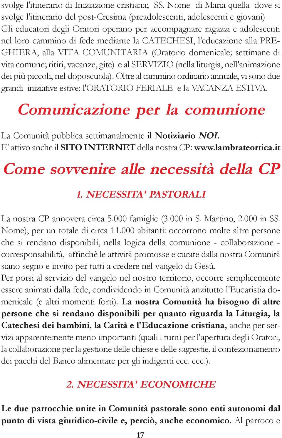 di fede mediante la CATECHESI, l'educazione alla PRE- GHIERA, alla VITA COMUNITARIA (Oratorio domenicale; settimane di vita comune; ritiri, vacanze, gite) e al SERVIZIO (nella liturgia,