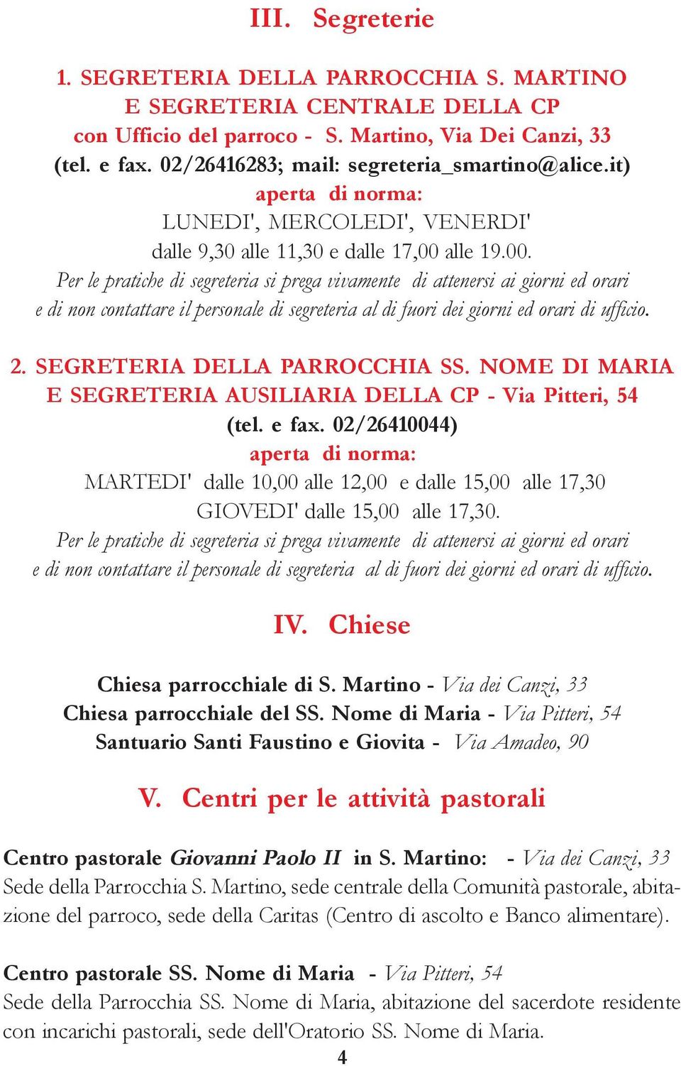 alle 19.00. Per le pratiche di segreteria si prega vivamente di attenersi ai giorni ed orari e di non contattare il personale di segreteria al di fuori dei giorni ed orari di ufficio. 2.