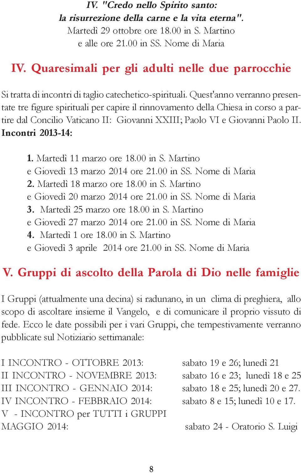 Quest'anno verranno presentate tre figure spirituali per capire il rinnovamento della Chiesa in corso a partire dal Concilio Vaticano II: Giovanni XXIII; Paolo VI e Giovanni Paolo II.