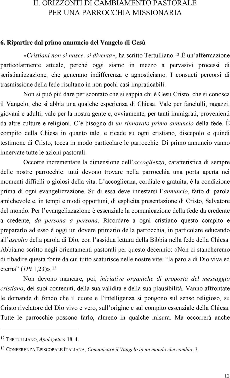 I consueti percorsi di trasmissione della fede risultano in non pochi casi impraticabili.