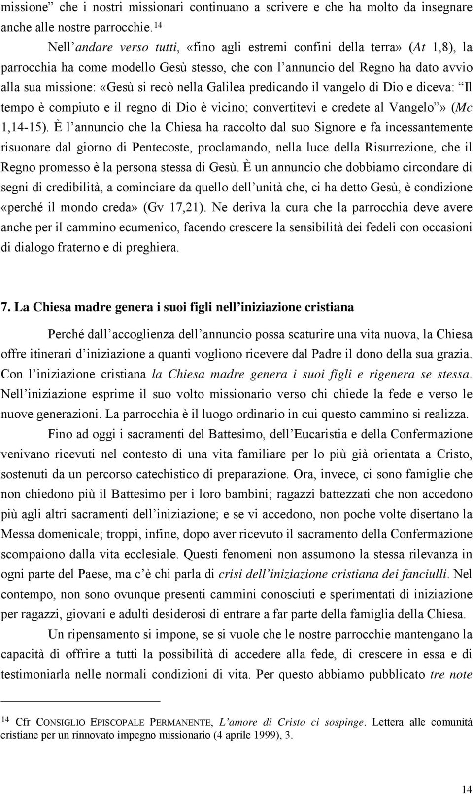 nella Galilea predicando il vangelo di Dio e diceva: Il tempo è compiuto e il regno di Dio è vicino; convertitevi e credete al Vangelo» (Mc 1,14-15).