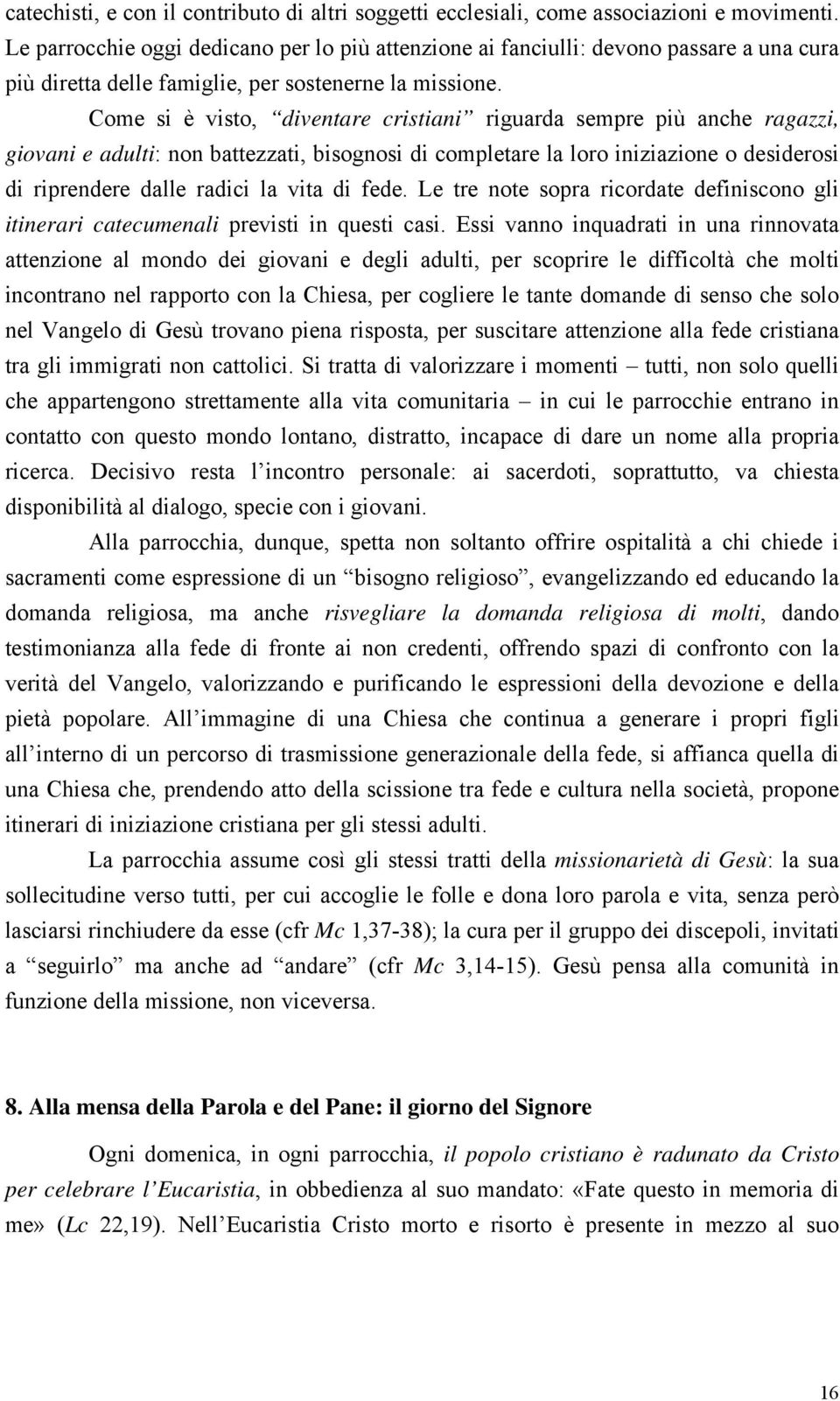 Come si è visto, diventare cristiani riguarda sempre più anche ragazzi, giovani e adulti: non battezzati, bisognosi di completare la loro iniziazione o desiderosi di riprendere dalle radici la vita