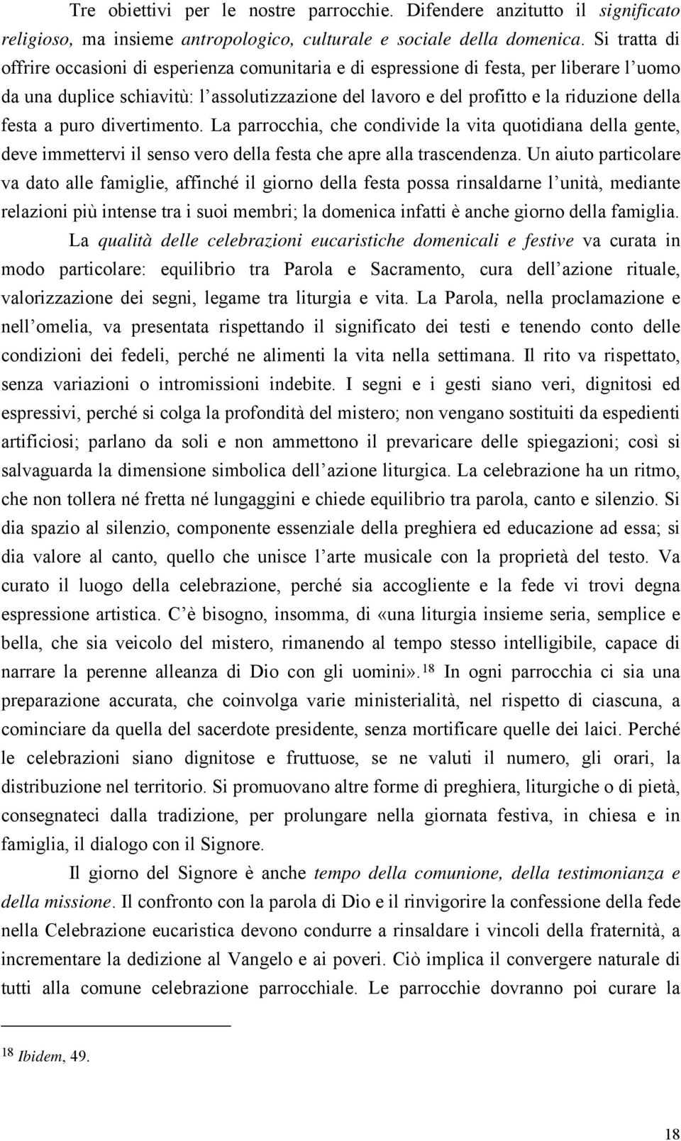 festa a puro divertimento. La parrocchia, che condivide la vita quotidiana della gente, deve immettervi il senso vero della festa che apre alla trascendenza.