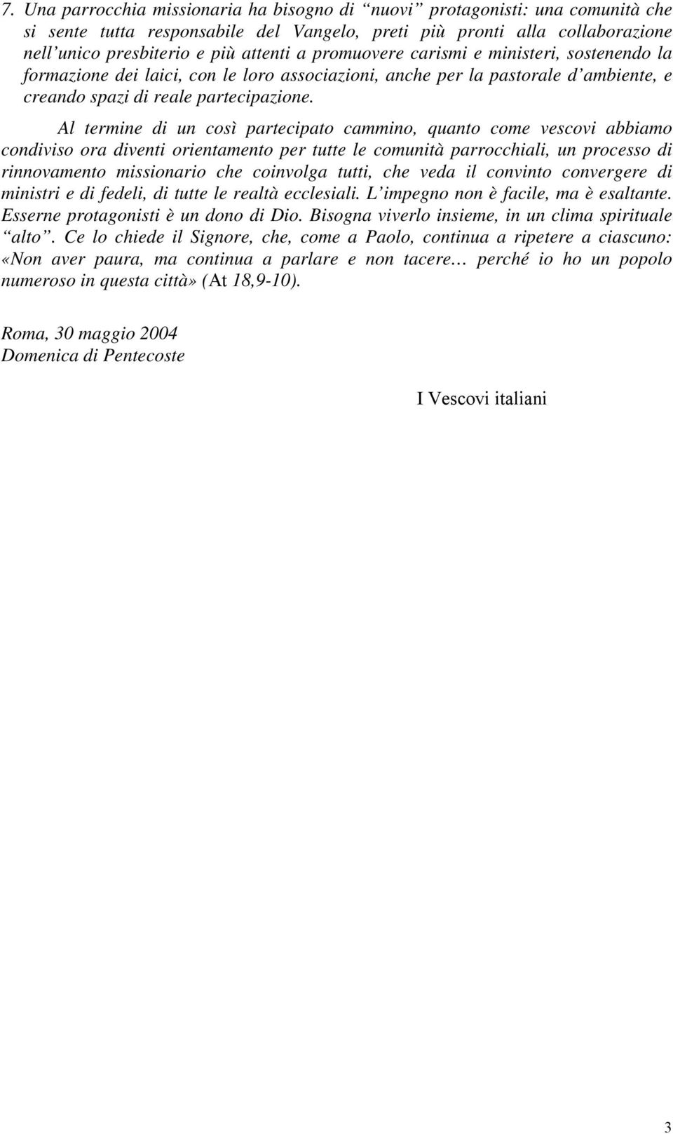 Al termine di un così partecipato cammino, quanto come vescovi abbiamo condiviso ora diventi orientamento per tutte le comunità parrocchiali, un processo di rinnovamento missionario che coinvolga