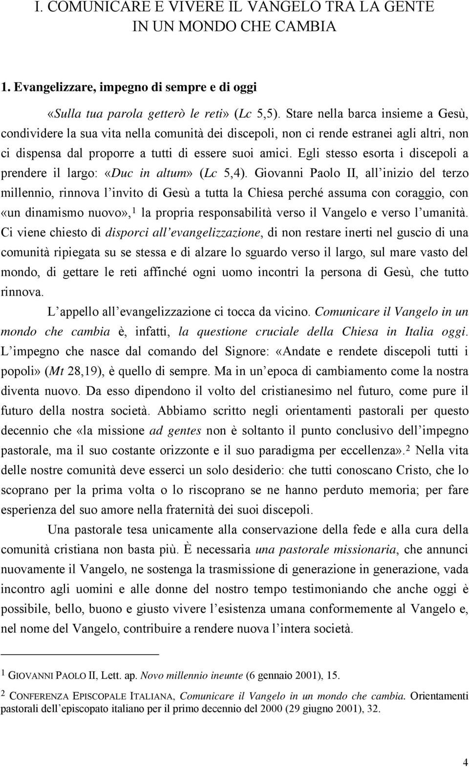 Egli stesso esorta i discepoli a prendere il largo: «Duc in altum» (Lc 5,4).