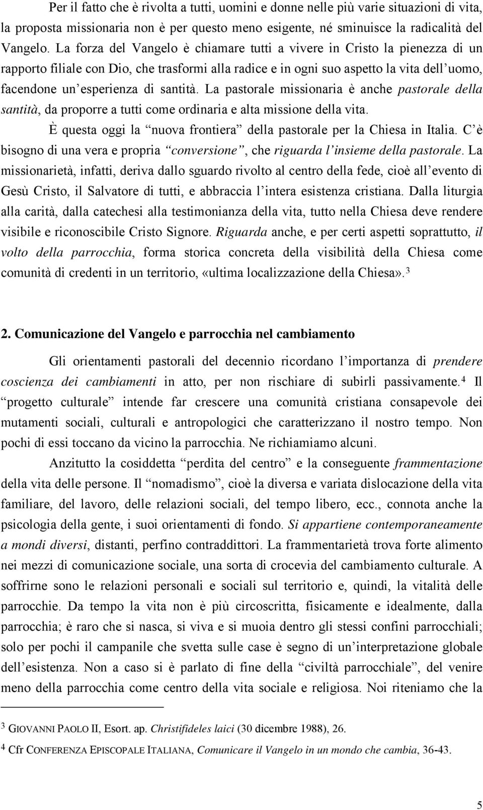 santità. La pastorale missionaria è anche pastorale della santità, da proporre a tutti come ordinaria e alta missione della vita.