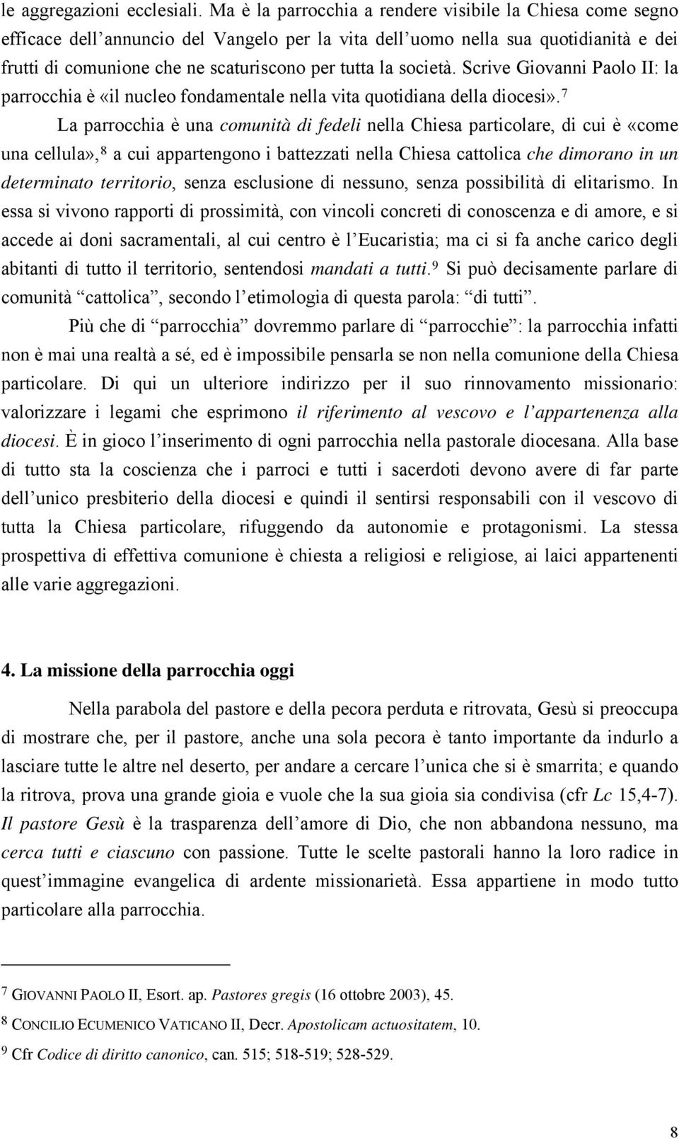 società. Scrive Giovanni Paolo II: la parrocchia è «il nucleo fondamentale nella vita quotidiana della diocesi».