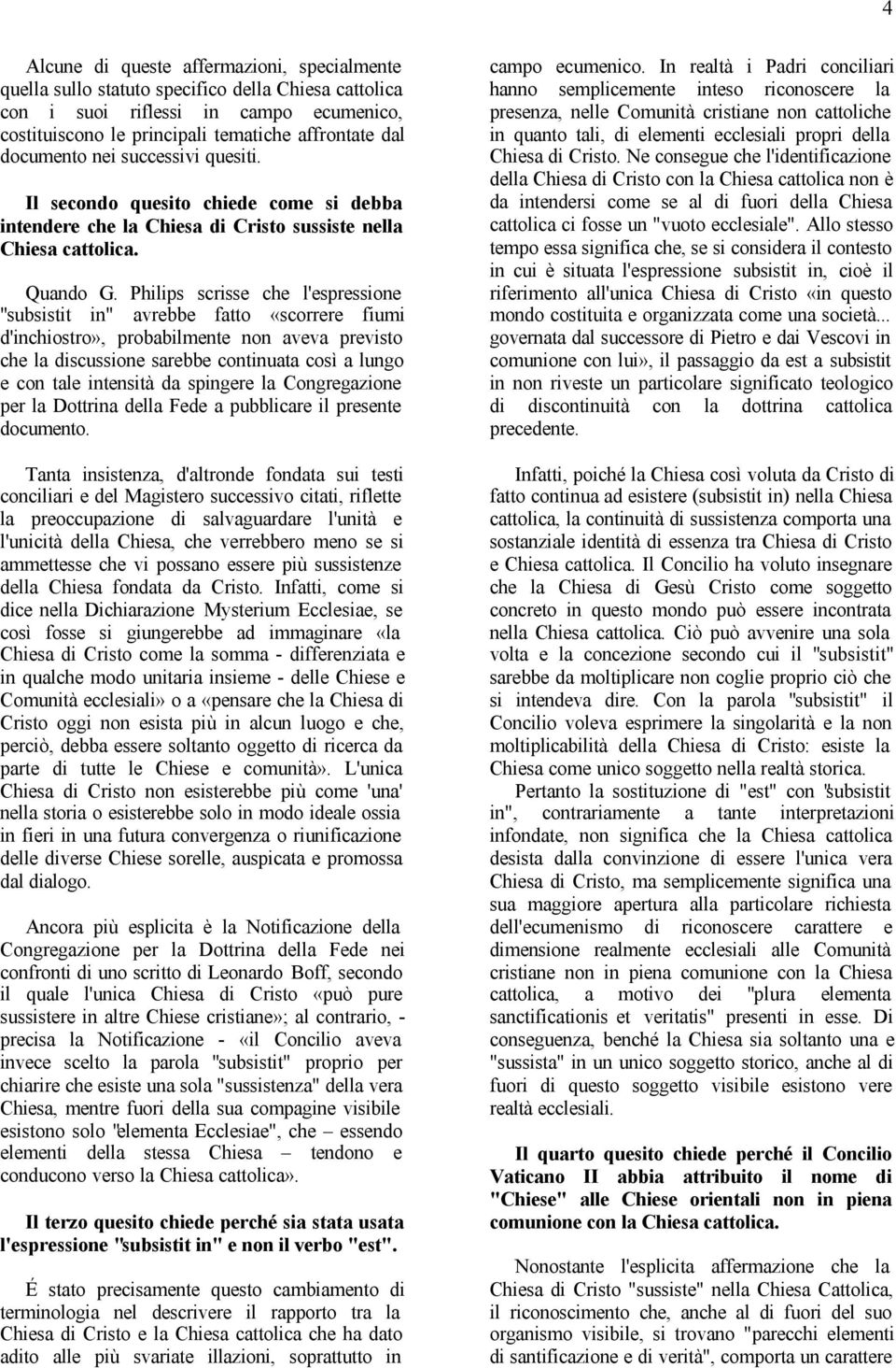 Philips scrisse che l'espressione "subsistit in" avrebbe fatto «scorrere fiumi d'inchiostro», probabilmente non aveva previsto che la discussione sarebbe continuata così a lungo e con tale intensità