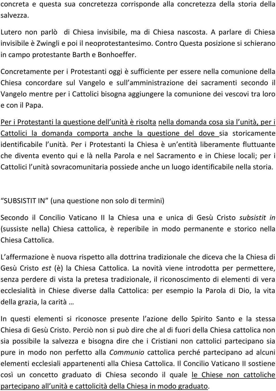 Concretamente per i Protestanti oggi è sufficiente per essere nella comunione della Chiesa concordare sul Vangelo e sull amministrazione dei sacramenti secondo il Vangelo mentre per i Cattolici