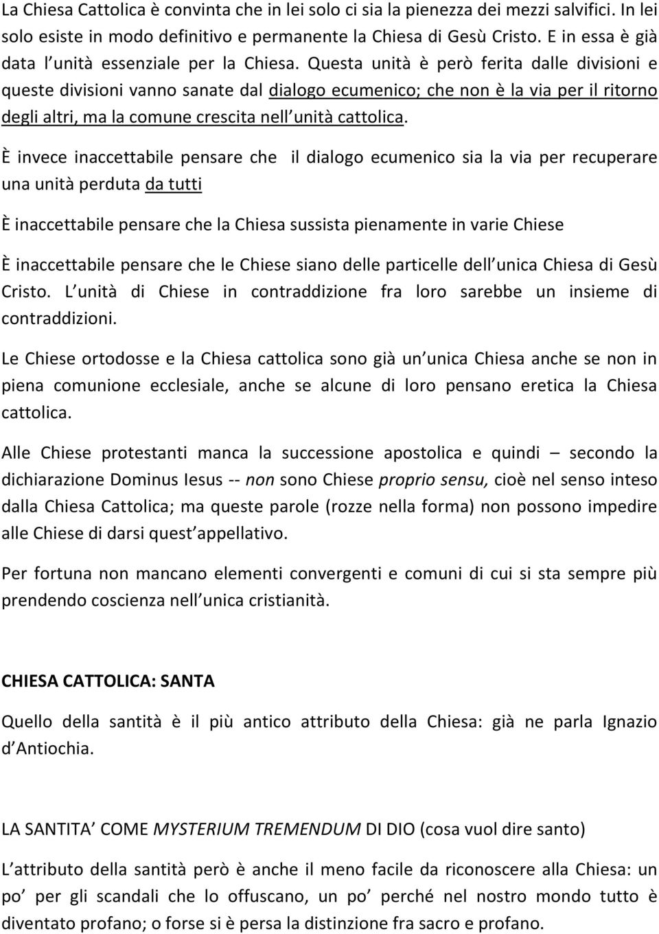 Questa unità è però ferita dalle divisioni e queste divisioni vanno sanate dal dialogo ecumenico; che non è la via per il ritorno degli altri, ma la comune crescita nell unità cattolica.