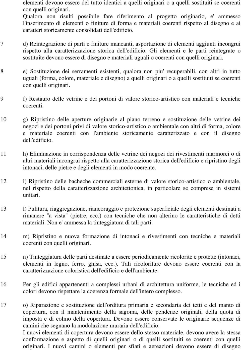 consolidati dell'edificio. 7 d) Reintegrazione di parti e finiture mancanti, asportazione di elementi aggiunti incongrui rispetto alla caratterizzazione storica dell'edificio.