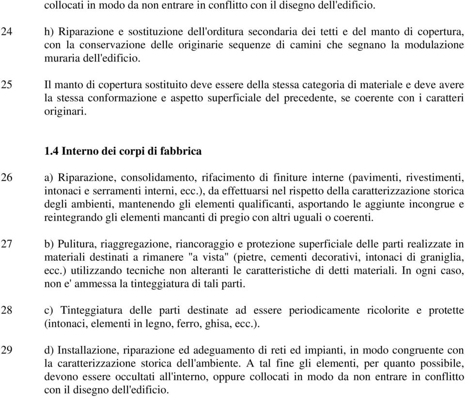 25 Il manto di copertura sostituito deve essere della stessa categoria di materiale e deve avere la stessa conformazione e aspetto superficiale del precedente, se coerente con i caratteri originari.