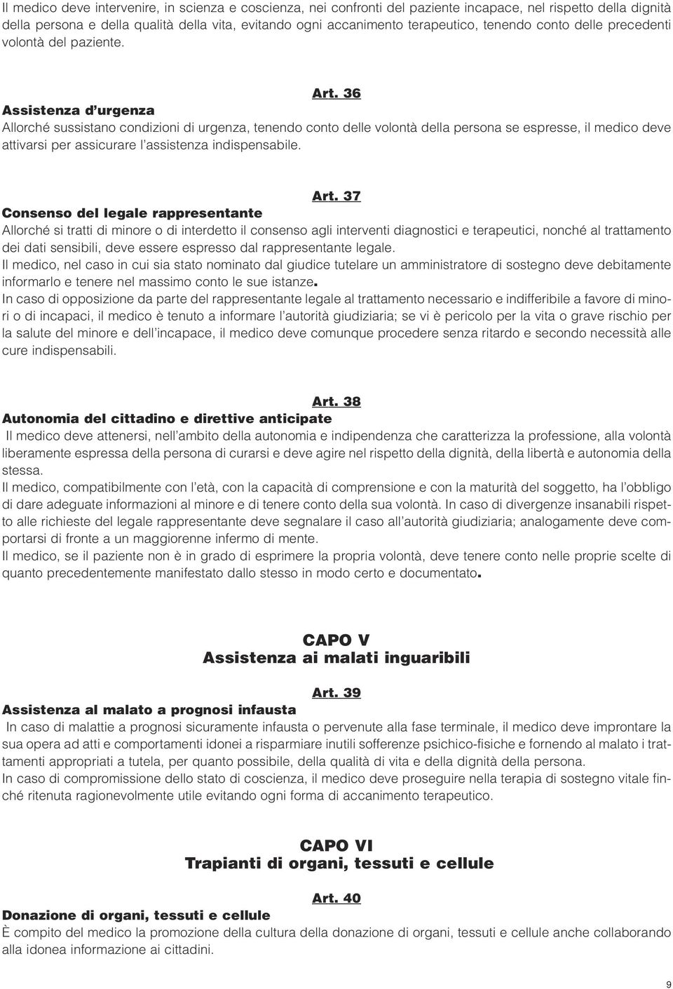 36 Assistenza d urgenza Allorché sussistano condizioni di urgenza, tenendo conto delle volontà della persona se espresse, il medico deve attivarsi per assicurare l assistenza indispensabile. Art.