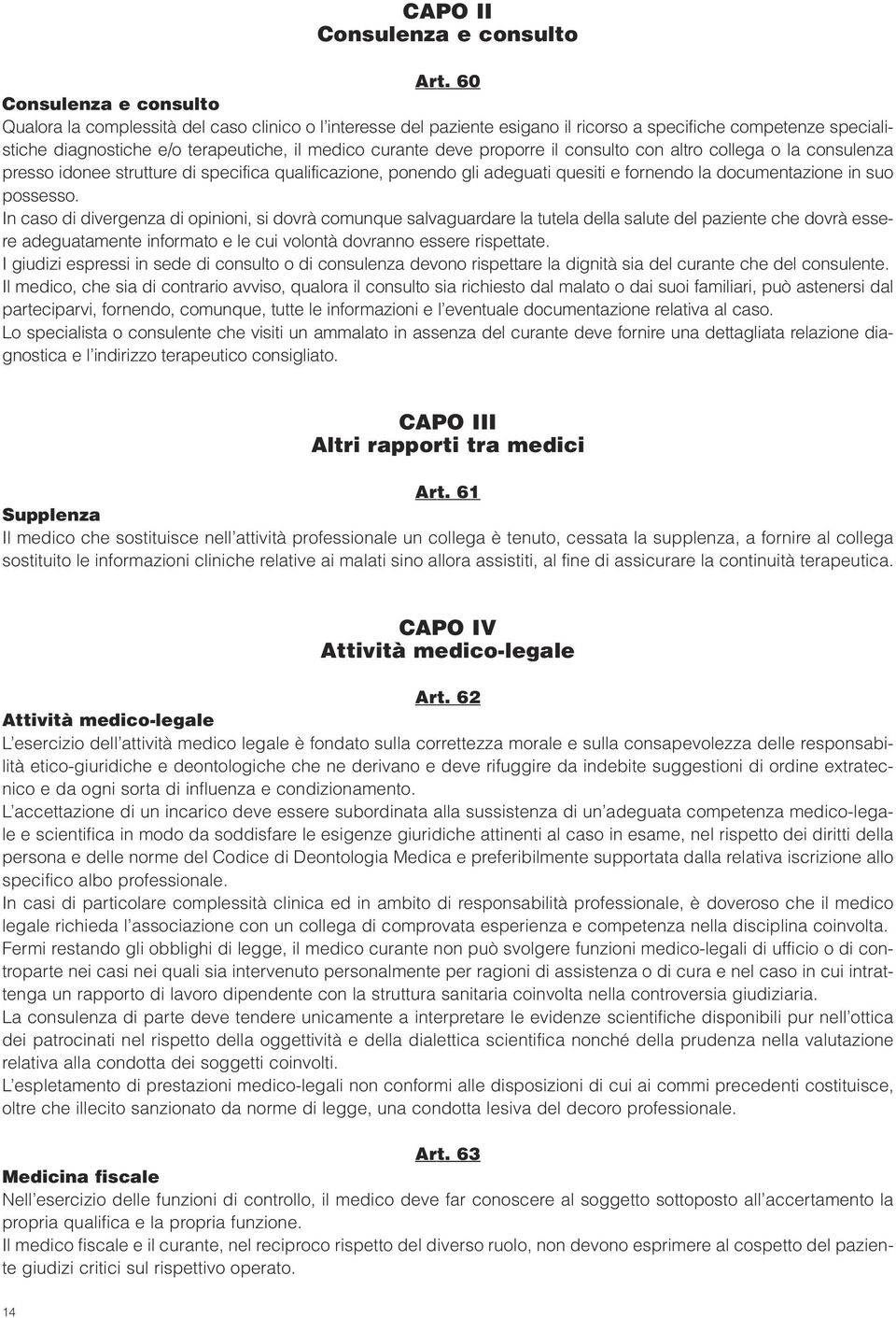 deve proporre il consulto con altro collega o la consulenza presso idonee strutture di specifica qualificazione, ponendo gli adeguati quesiti e fornendo la documentazione in suo possesso.