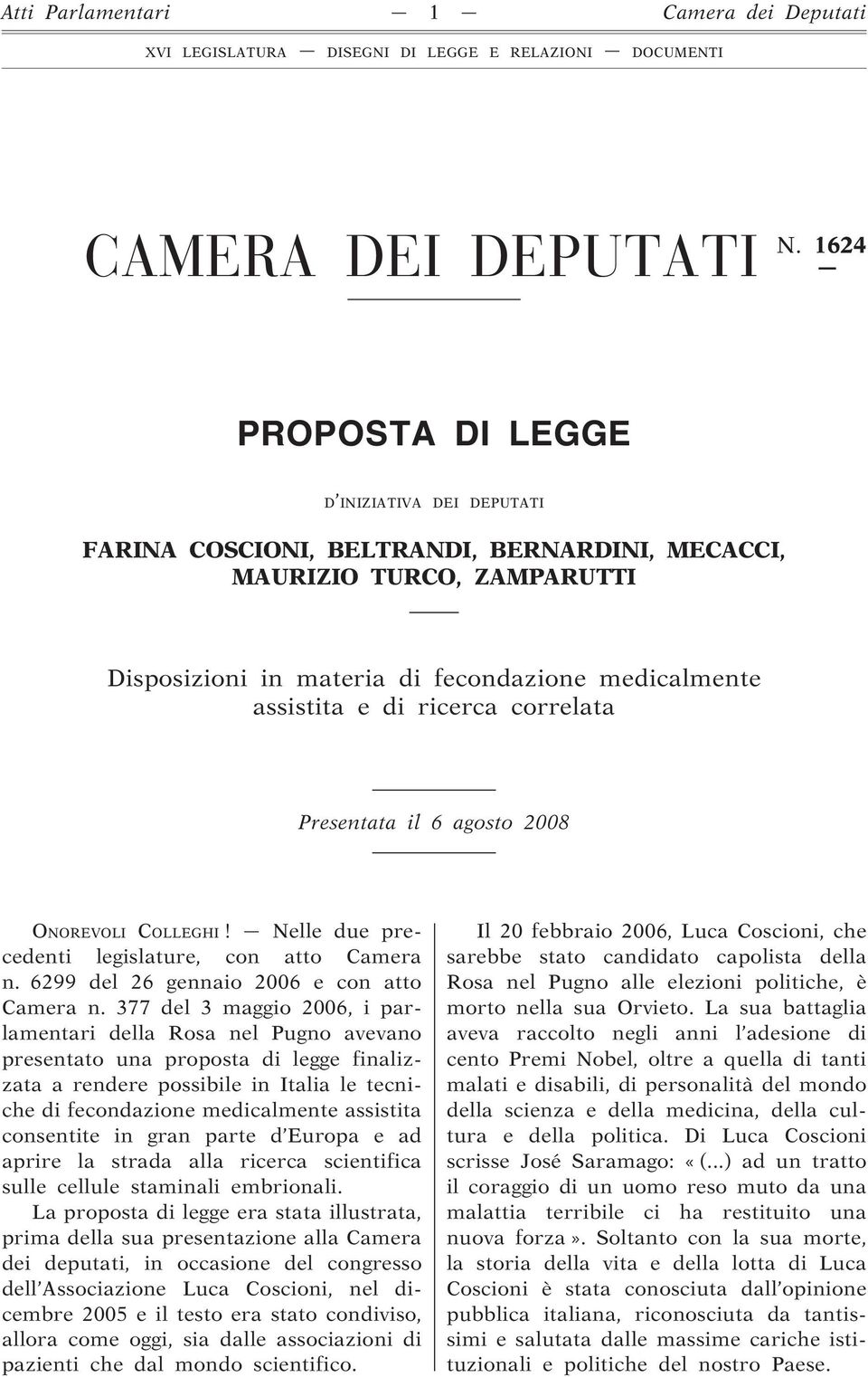 ricerca correlata Presentata il 6 agosto 2008 ONOREVOLI COLLEGHI! Nelle due precedenti legislature, con atto Camera n. 6299 del 26 gennaio 2006 e con atto Camera n.