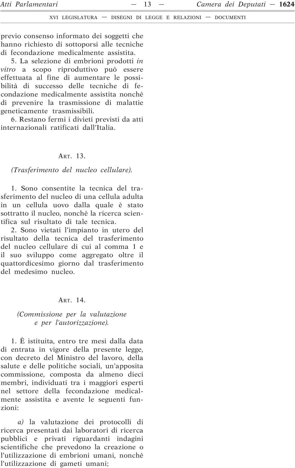 prevenire la trasmissione di malattie geneticamente trasmissibili. 6. Restano fermi i divieti previsti da atti internazionali ratificati dall Italia. ART. 13