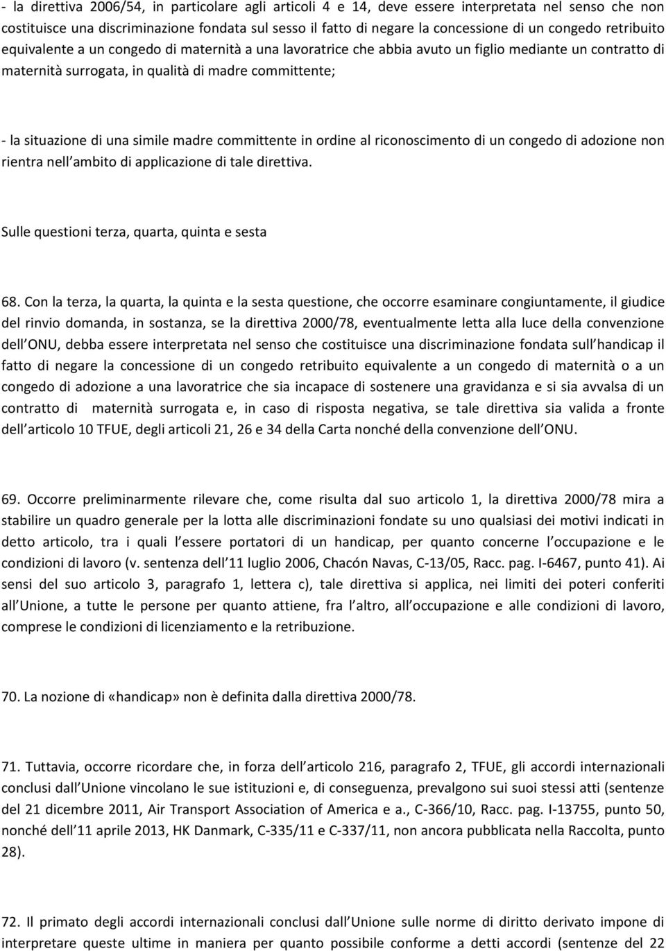 una simile madre committente in ordine al riconoscimento di un congedo di adozione non rientra nell ambito di applicazione di tale direttiva. Sulle questioni terza, quarta, quinta e sesta 68.