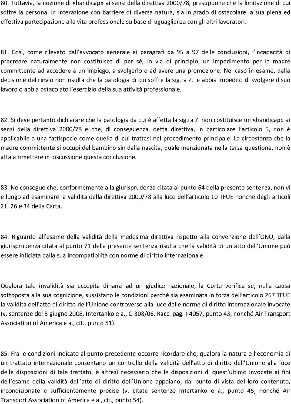 Così, come rilevato dall avvocato generale ai paragrafi da 95 a 97 delle conclusioni, l incapacità di procreare naturalmente non costituisce di per sé, in via di principio, un impedimento per la