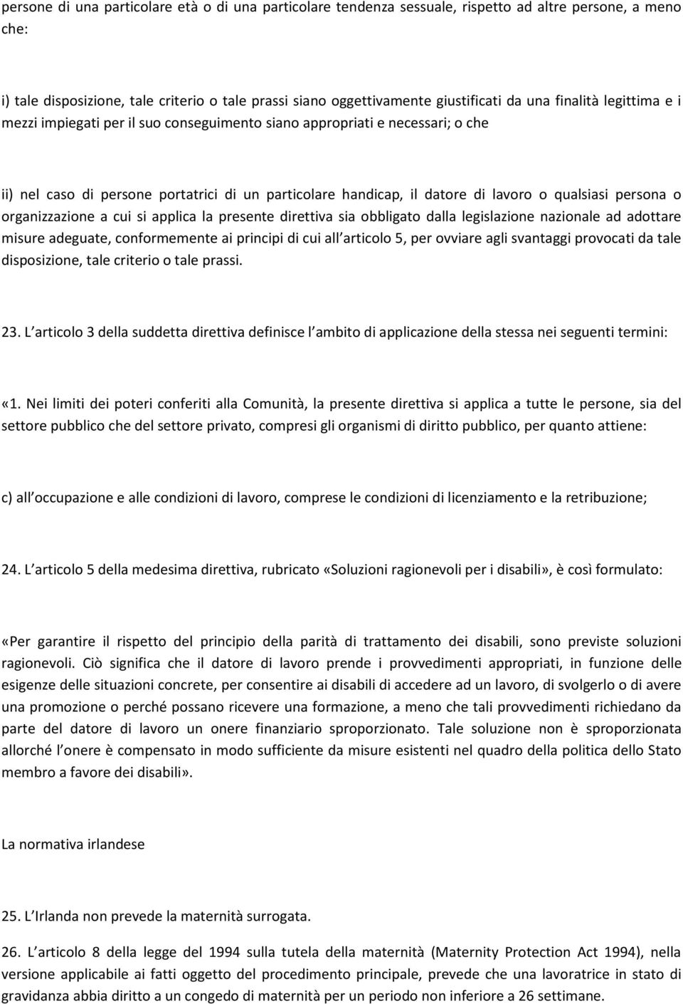 persona o organizzazione a cui si applica la presente direttiva sia obbligato dalla legislazione nazionale ad adottare misure adeguate, conformemente ai principi di cui all articolo 5, per ovviare