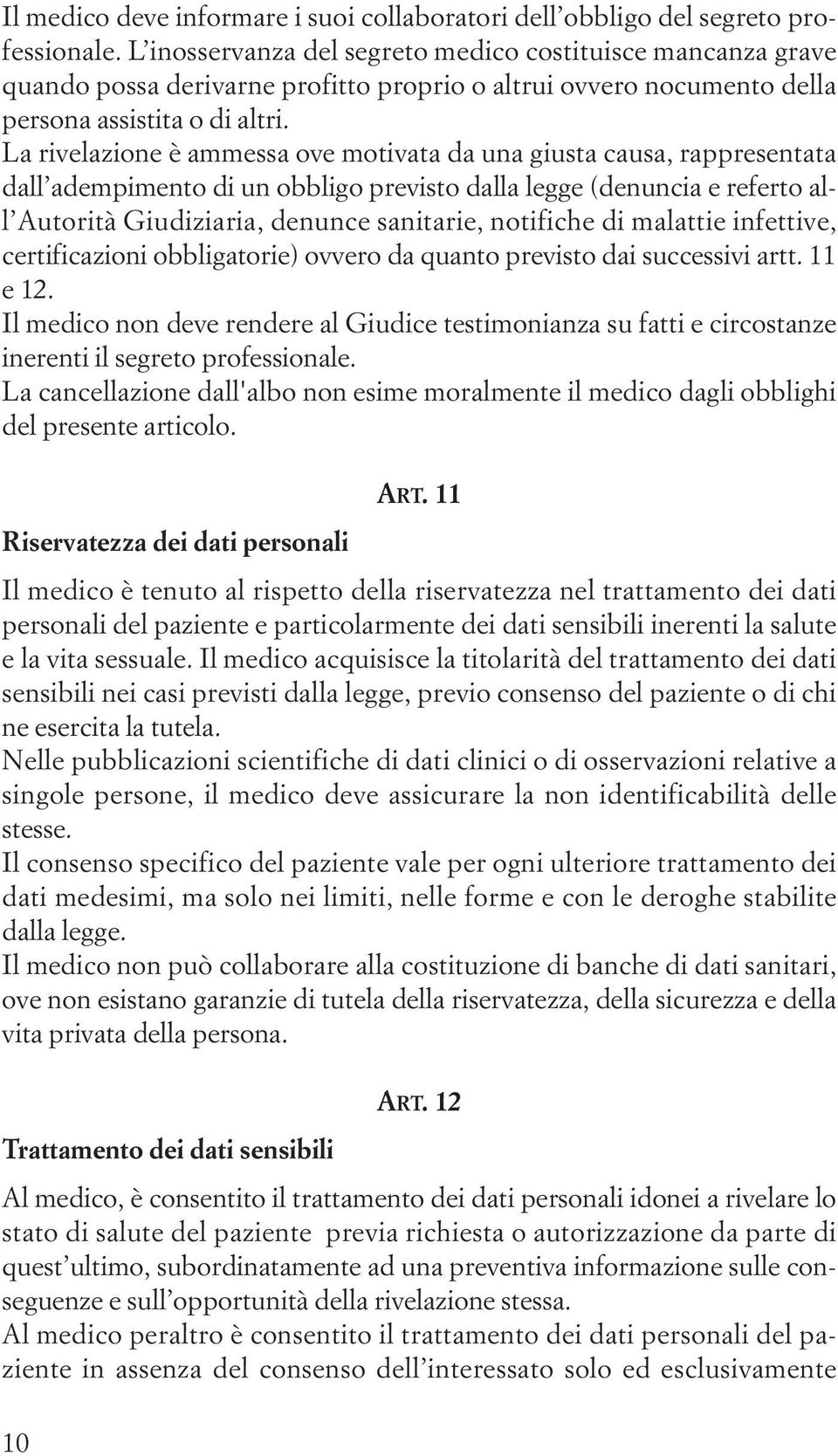 La rivelazione è ammessa ove motivata da una giusta causa, rappresentata dall adempimento di un obbligo previsto dalla legge (denuncia e referto all Autorità Giudiziaria, denunce sanitarie, notifiche