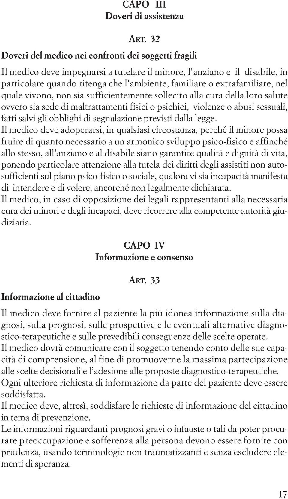 extrafamiliare, nel quale vivono, non sia sufficientemente sollecito alla cura della loro salute ovvero sia sede di maltrattamenti fisici o psichici, violenze o abusi sessuali, fatti salvi gli