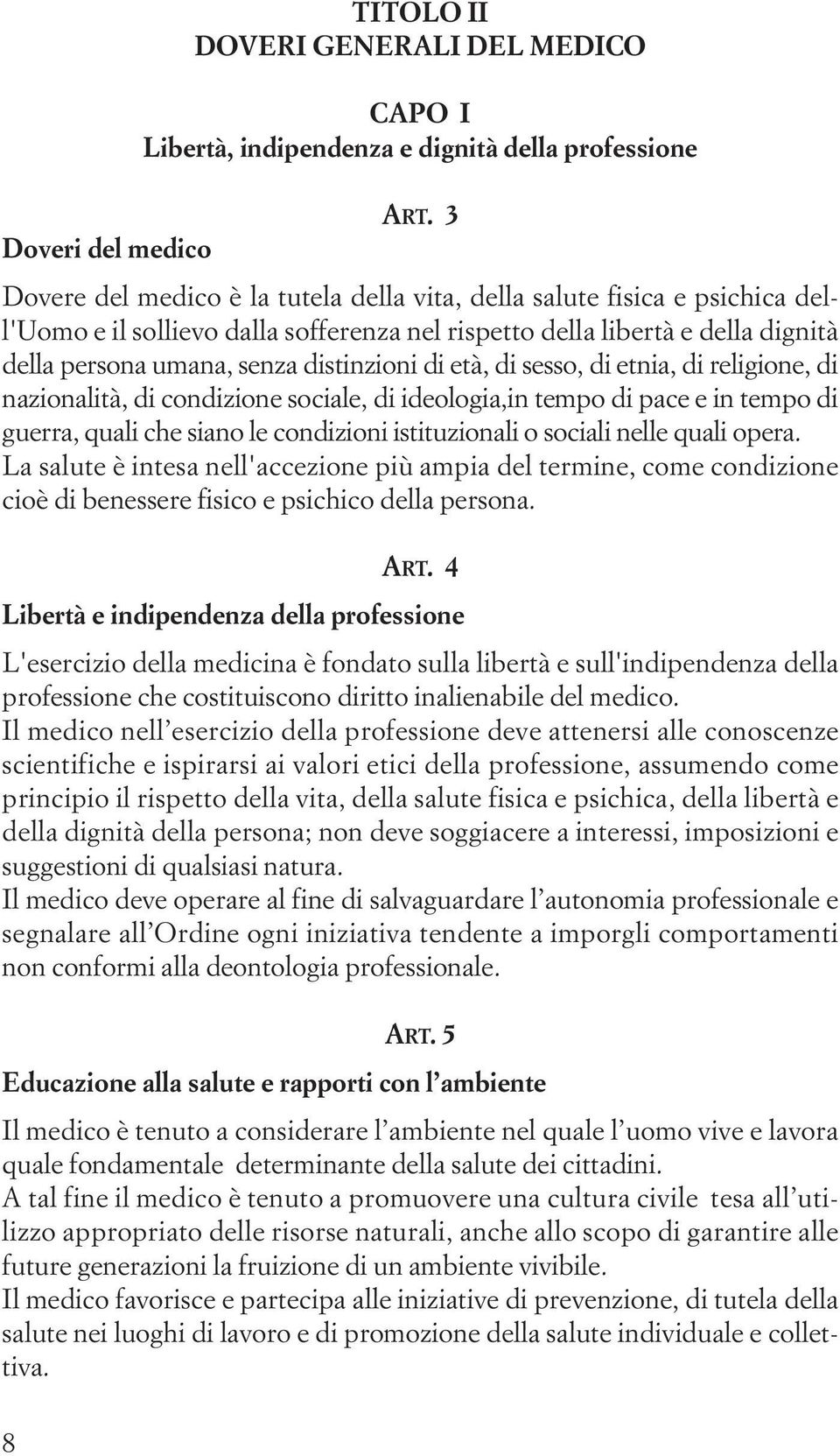 di età, di sesso, di etnia, di religione, di nazionalità, di condizione sociale, di ideologia,in tempo di pace e in tempo di guerra, quali che siano le condizioni istituzionali o sociali nelle quali